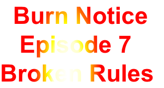   Burn Notice
   Episode 7
Broken Rules